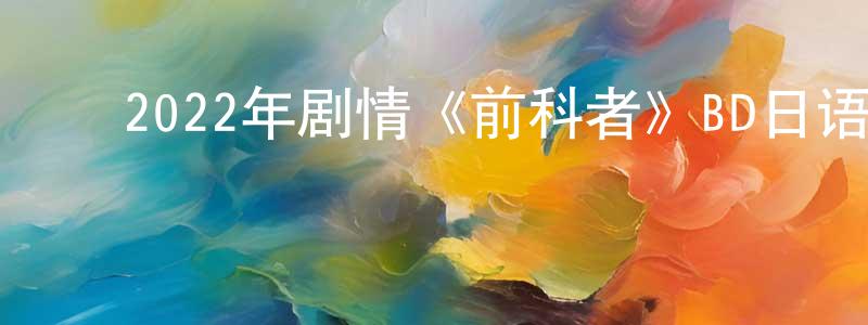﻿陈峰宁发布﻿2022年剧情《前科者》BD日语中字迅雷下载_电影天堂